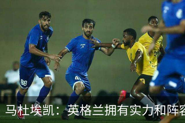 马杜埃凯：英格兰拥有实力和阵容深度 和萨卡的竞争不算敌对关系
